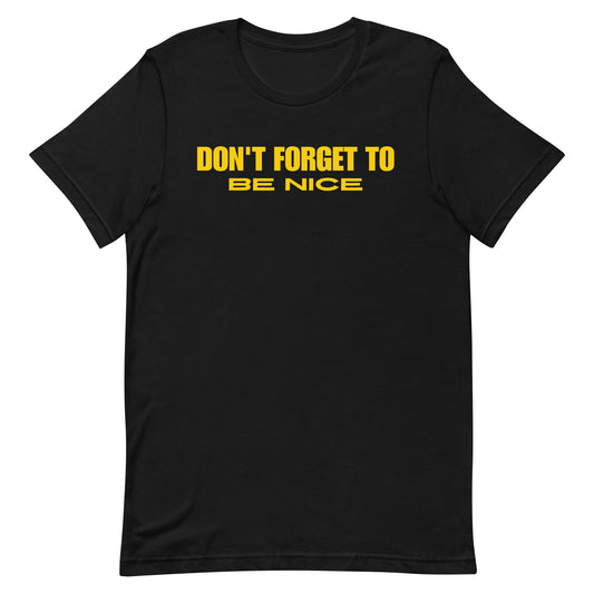 "Don't Forget, Be Nice" Unisex T-shirt